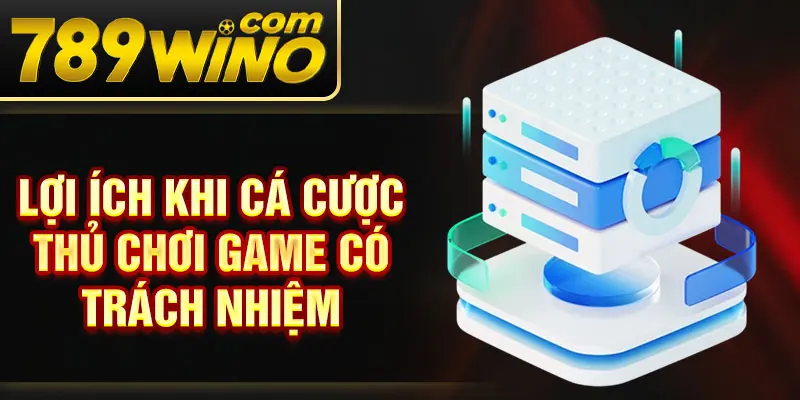 Lợi ích khi cá cược thủ chơi game có trách nhiệm