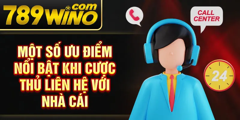 Một số ưu điểm nổi bật khi cược thủ liên hệ với nhà cái