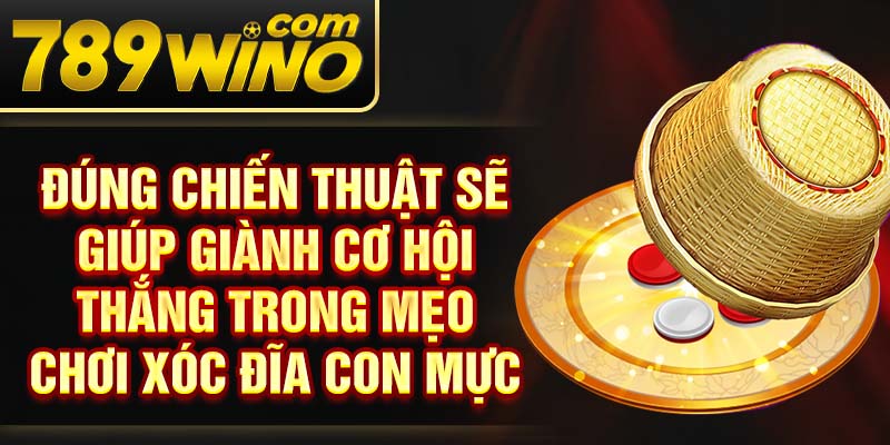 Đúng chiến thuật sẽ giúp giành cơ hội thắng trong mẹo chơi Xóc Đĩa Con Mực