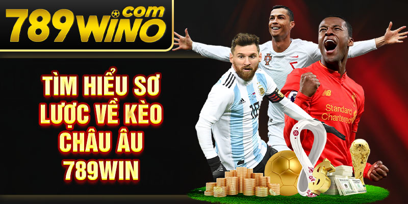 Tìm hiểu sơ lược về kèo Châu Âu 789Win