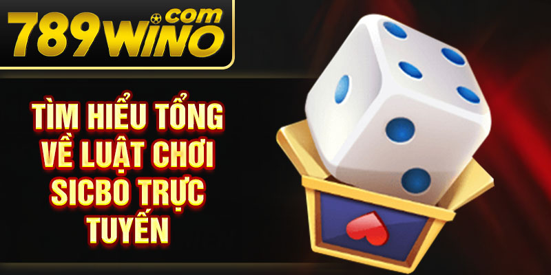 Tìm hiểu tổng về luật chơi sicbo trực tuyến