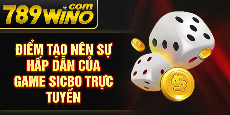 Điểm tạo nên sự hấp dẫn của game sicbo trực tuyến