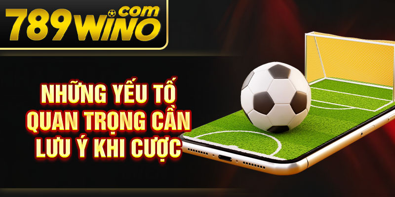 Những yếu tố quan trọng cần lưu ý khi cược