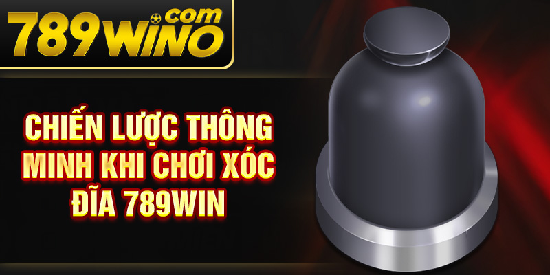 Chiến lược thông minh khi chơi xóc đĩa 789Win