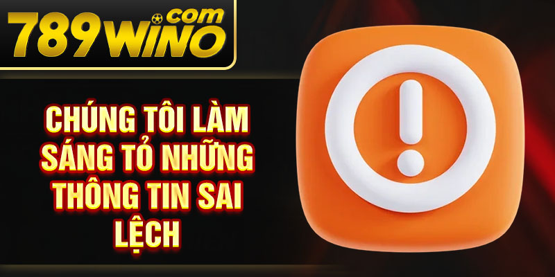 Chúng tôi làm sáng tỏ những thông tin sai lệch