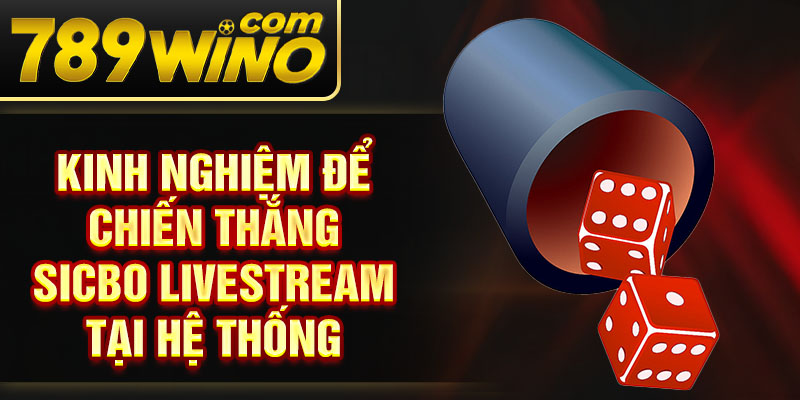 Kinh nghiệm để chiến thắng Sicbo Livestream tại hệ thống