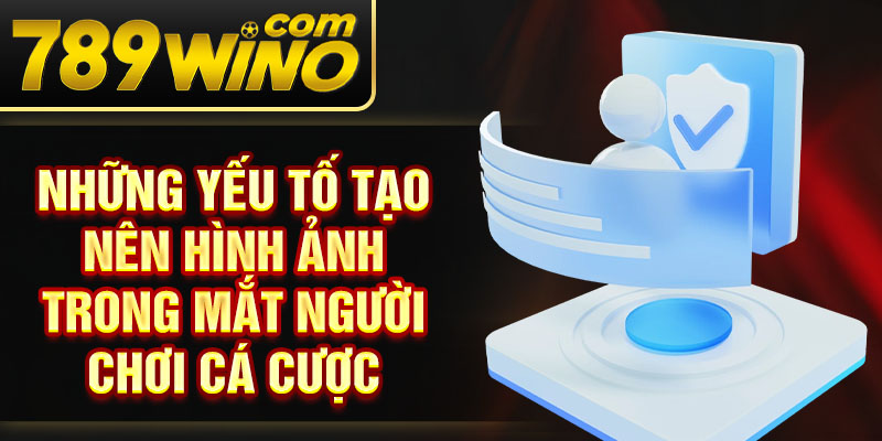 Những yếu tố tạo nên hình ảnh trong mắt người chơi cá cược